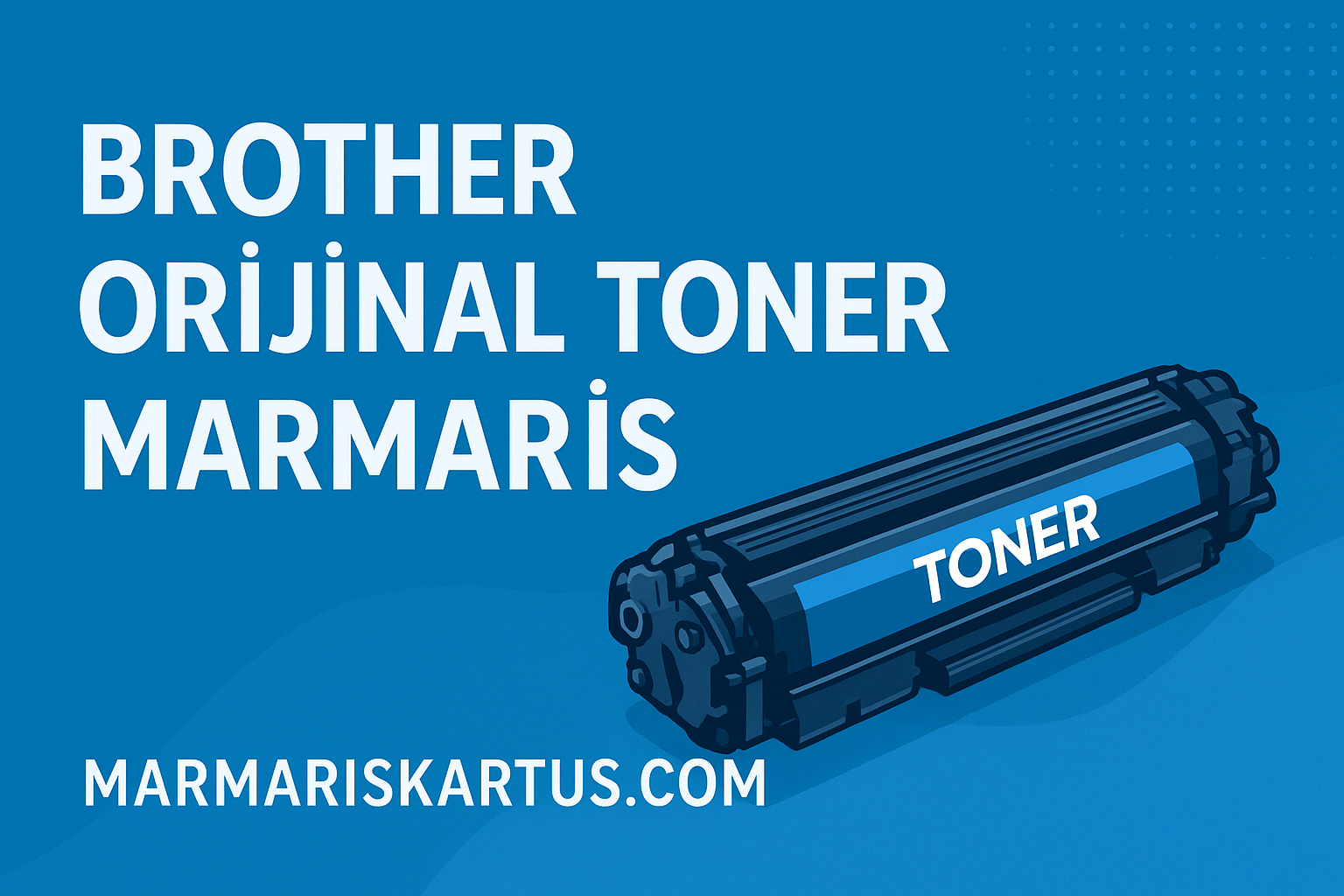 Brother Orijinal Toner Marmaris, İşletmeler İçin Doğru Kartuş Seçimi