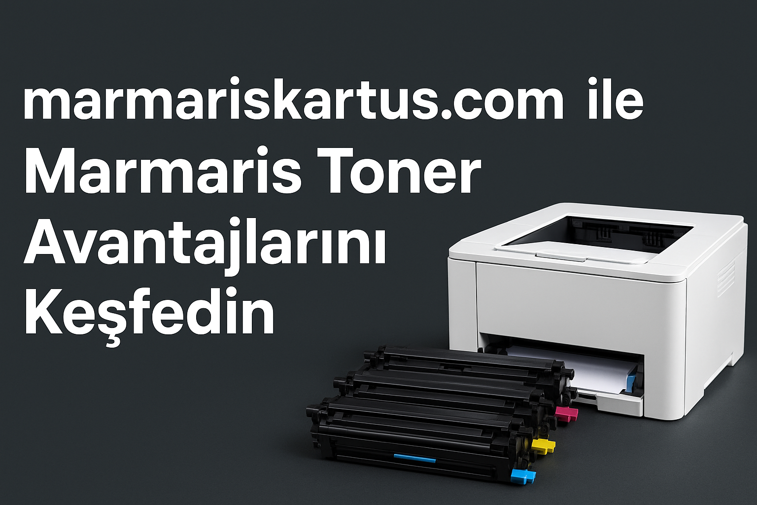Marmaris Toner ile Orijinal Kartuş Avantajlarını Keşfedin
